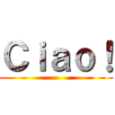 Ｃｉａｏ！ ()
