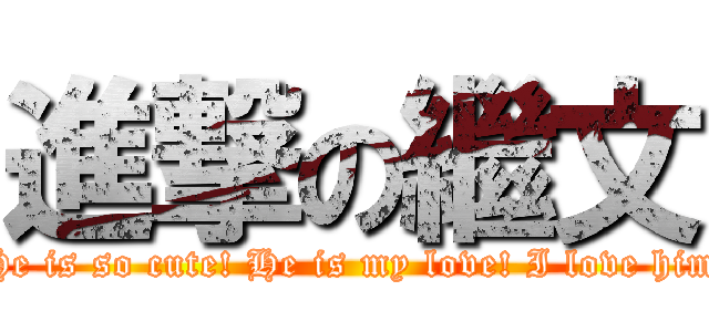 進撃の繼文 (He is so cute! He is my love! I love him)