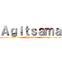 Ａｇｉｔｓａｍａ (Agitsama)