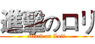 進擊のロリ (attack on Loli)