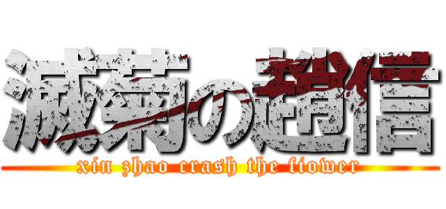 滅菊の趙信 (xin zhao crash the fiower)