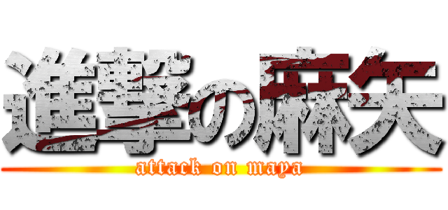 進撃の麻矢 (attack on maya)