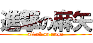 進撃の麻矢 (attack on maya)