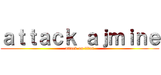 ａｔｔａｃｋ ａｊｍｉｎｅ (attack on titan)