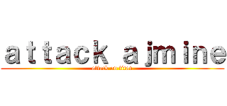 ａｔｔａｃｋ ａｊｍｉｎｅ (attack on titan)