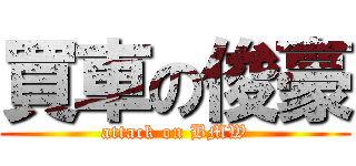 買車の俊豪 (attack on BMW)