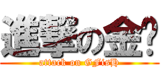 進撃の金鱼 (attack on GFisH)