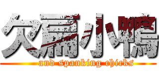 欠扁小鴨 (     and spanking chicks)