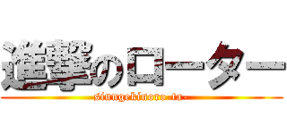 進撃のローター (sinngekinoro-ta-)