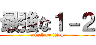 最強な１－２ (attack on titan)