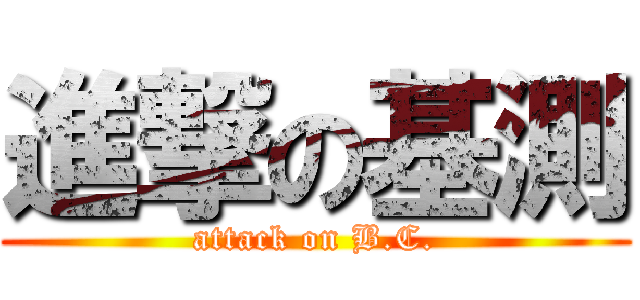進撃の基測 (attack on B.C.)