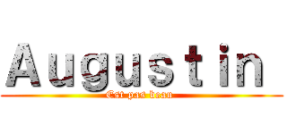 Ａｕｇｕｓｔｉｎ  (Est pas beau )