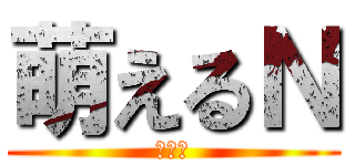 萌えるＮ (エヌ！)