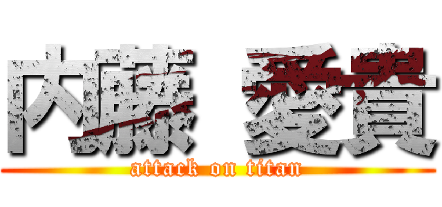 内藤 愛貴 (attack on titan)