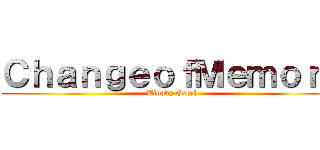 ＣｈａｎｇｅｏｆＭｅｍｏｒｙ (Bloody Excel)