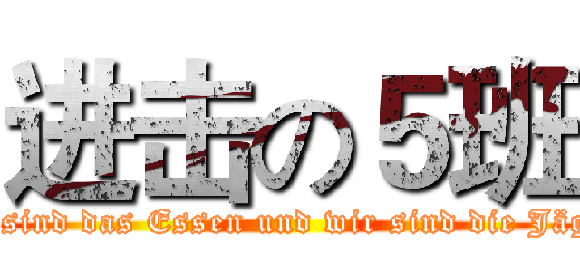 进击の５班 (Sie sind das Essen und wir sind die Jäger！)