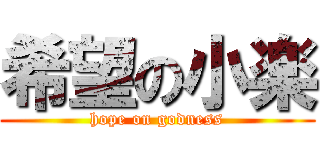 希望の小楽 (hope on godness)