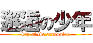 邂逅の少年 (boy of the encounter)