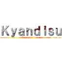 Ｋｙａｎｄｉｓｕ (K y a n d i s u)