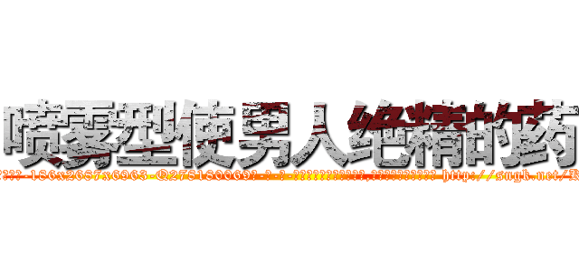 喷雾型使男人绝精的药 (喷雾型使男人绝精的药【电-186x2687x6963-Q278180069元-吉-药-业】我们做的是长期生意,靠的是老客户长期支持 http://sngk.net/KgneNl
)
