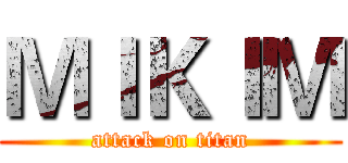 ＭＩＫＩＭ (attack on titan)