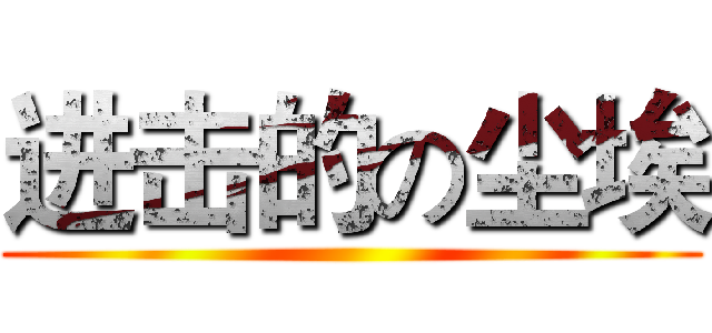 进击的の尘埃 ()