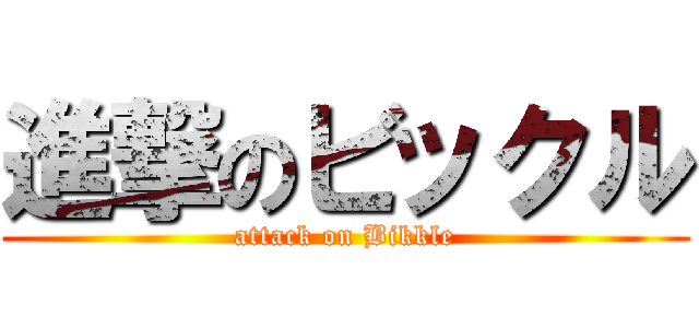 進撃のビックル (attack on Bikkle)