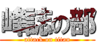 峰誌の部 (attack on titan)