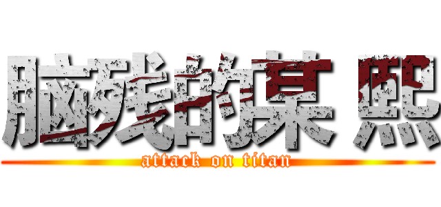脑残的某 熙 (attack on titan)