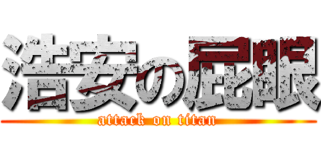 浩安の屁眼 (attack on titan)