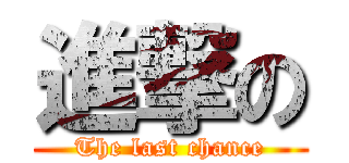 進撃の (The last chance)