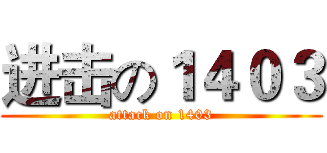 进击の１４０３ (attack on 1403)