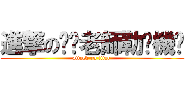進撃の榦你老師勒耖機掰 (attack on titan)