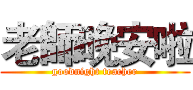 老師晚安啦 (goodnight teacher)