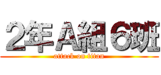 ２年Ａ組６班 (attack on titan)