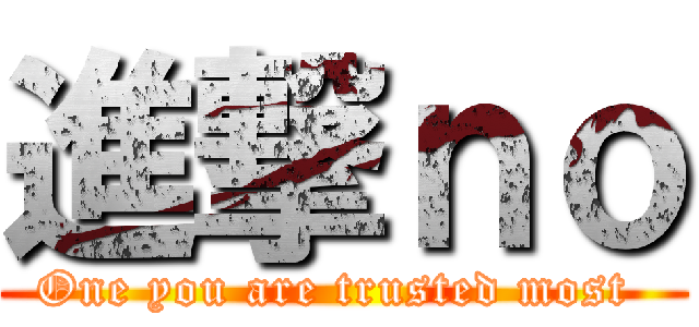 進撃ｎｏ (One you are trusted most )