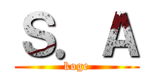 Ｓ．Ａ (koge)