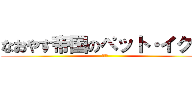 なおやす帝国のペット・イク漏 (ゴリラ)
