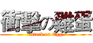 衝擊の雞蛋 (attack on Egg)