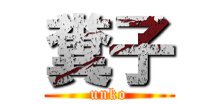 糞子 (unko)