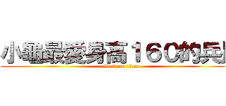 小龜最愛身高１６０的兵長 (attack on titan)