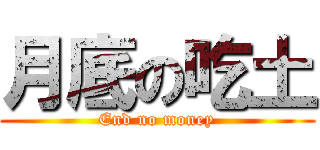月底の吃土 (End no money)