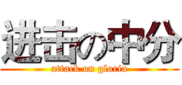 进击の中分 (attack on gloria)
