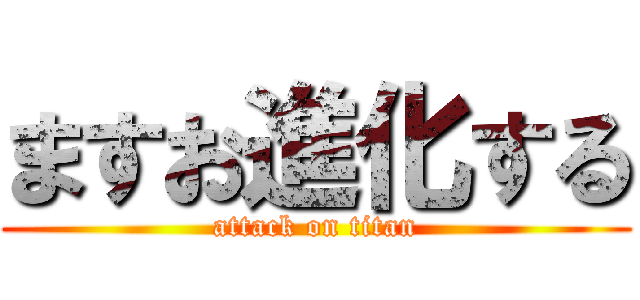 ますお進化する (attack on titan)