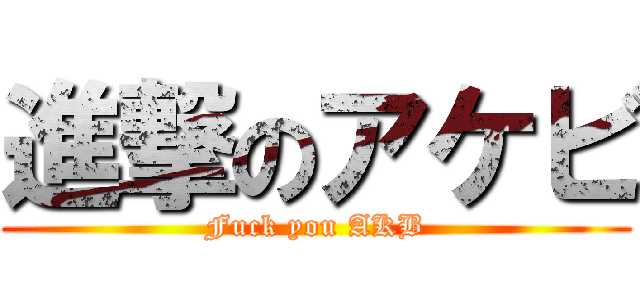 進撃のアケビ (Fuck you AKB)