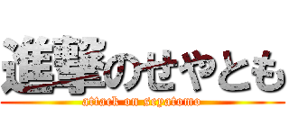 進撃のせやとも (attack on seyatomo)