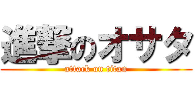 進撃のオサタ (attack on titan)