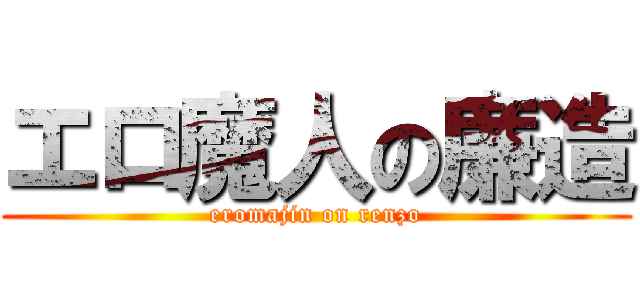 エロ魔人の廉造 (eromajin on renzo)