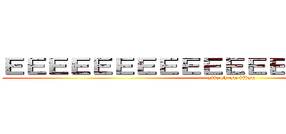 ＥＥＥＥＥＥＥＥＥＥＥＥＥＥＥＥＥＥＥＥＥ (attack on titan)