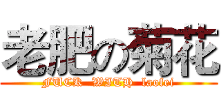 老肥の菊花 (FUCK  WITH  laofei)